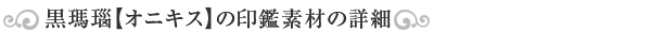 オニキス(黒瑪瑙)印鑑素材の詳細