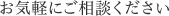 お気軽にご相談ください