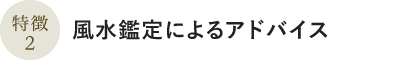 特徴2:風水鑑定によるアドバイス