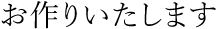 お作りいたします