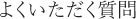 よくいただく質問